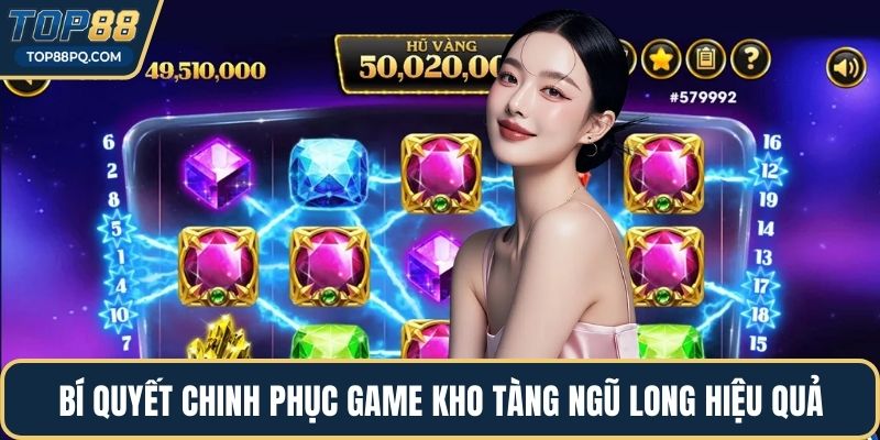 Bí quyết chinh phục game kho tàng ngũ long hiệu quả