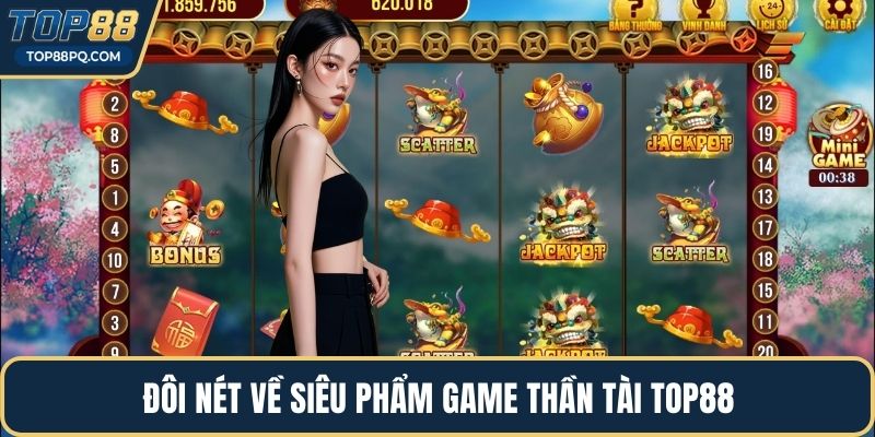 Đôi nét về siêu phẩm game thần tài Top88