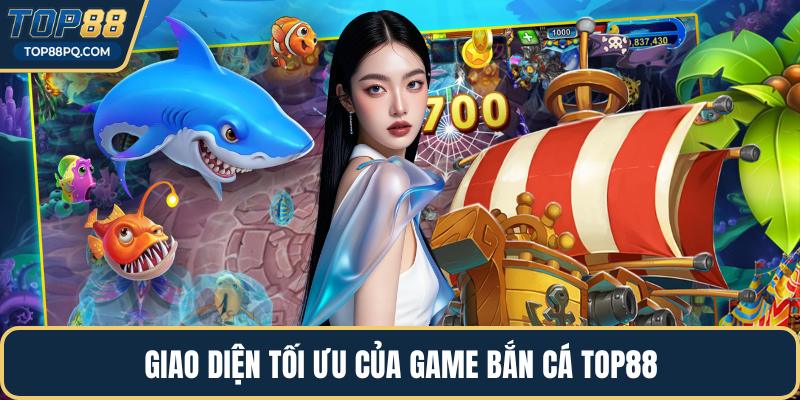 Giao diện tối ưu của game bắn cá Top88