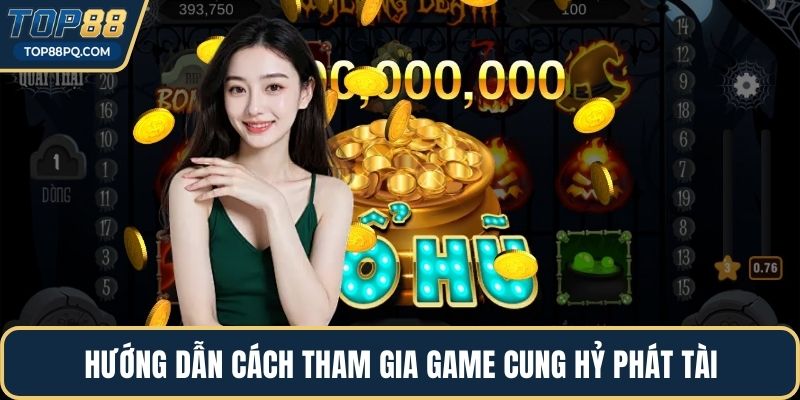 Hướng dẫn cách tham gia game cung hỷ phát tài