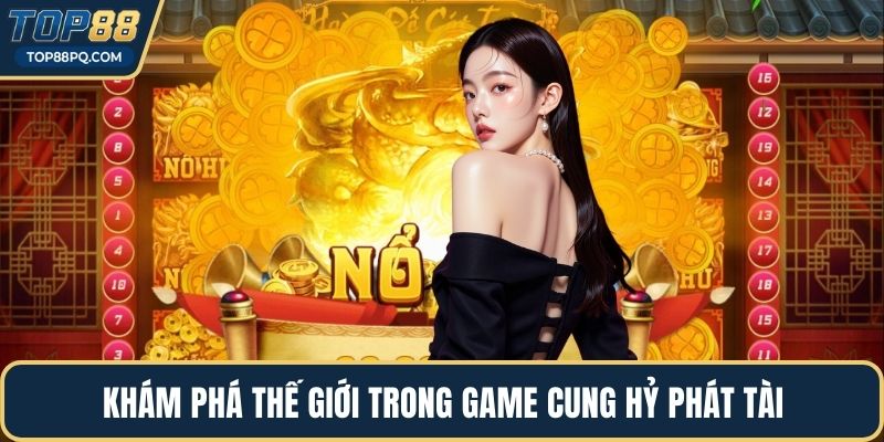 Khám phá thế giới trong game cung hỷ phát tài