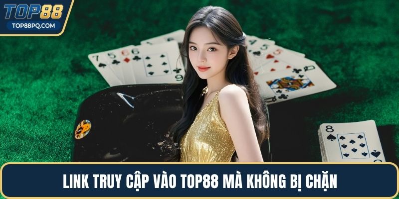 Link truy cập vào Top88 mà không bị chặn