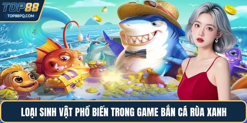 Loại sinh vật phổ biến trong game bắn cá rùa xanh