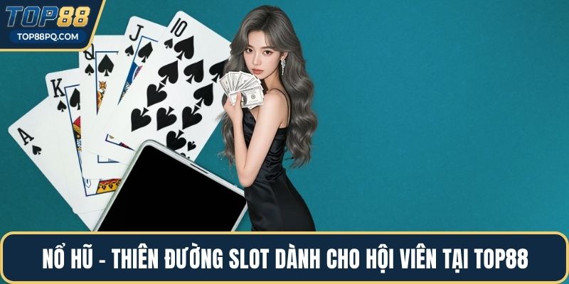Nổ hũ - Thiên đường slot dành cho hội viên tại Top88