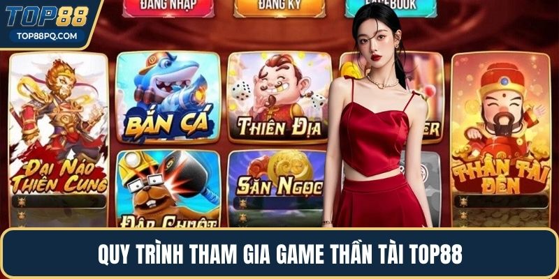 Quy trình tham gia game thần tài Top88