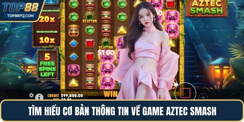 Tìm hiểu cơ bản thông tin về game Aztec Smash