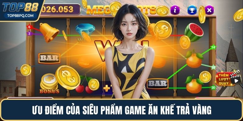 Ưu điểm của siêu phẩm game ăn khế trả vàng