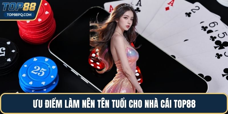 Ưu điểm làm nên tên tuổi cho nhà cái Top88