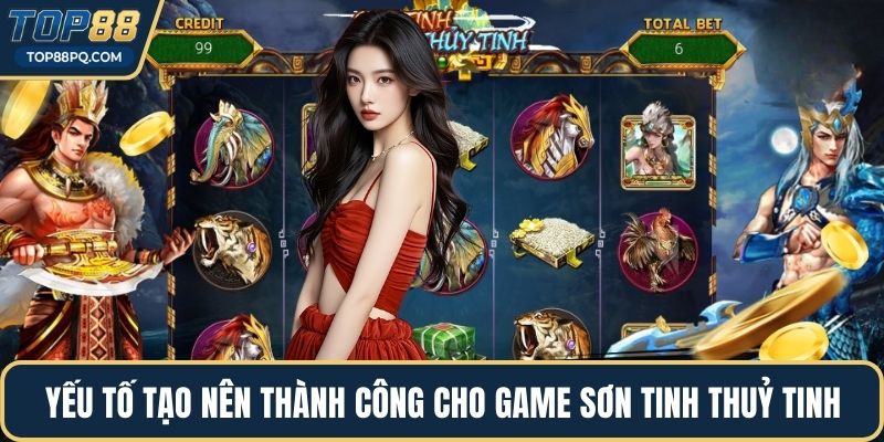 Yếu tố tạo nên thành công cho game Sơn Tinh Thuỷ Tinh